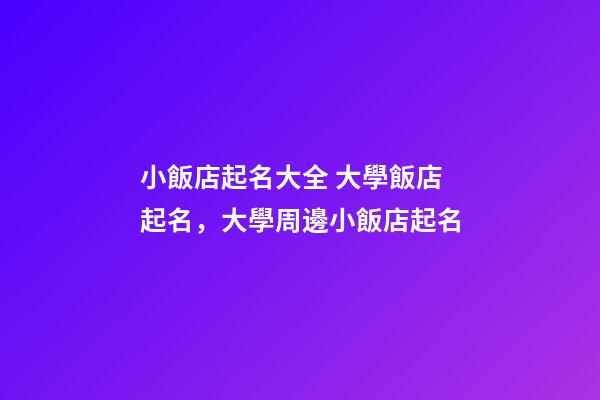 小飯店起名大全 大學飯店起名，大學周邊小飯店起名-第1張-店鋪起名-玄機派